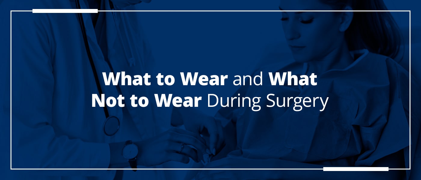 What to Wear and What Not to Wear During Surgery - OrthoBethesda